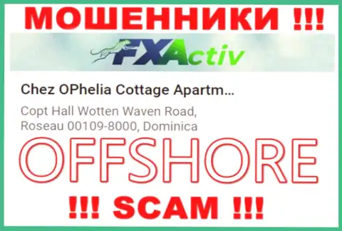Контора F X Activ указывает на информационном ресурсе, что расположены они в оффшоре, по адресу: Chez OPhelia Cottage ApartmentsCopt Hall Wotten Waven Road, Roseau 00109-8000, Dominica