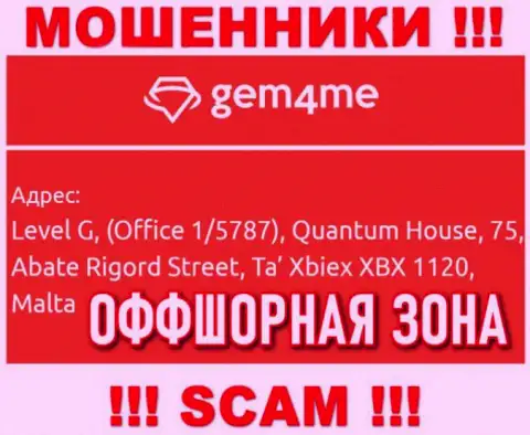 За слив доверчивых клиентов internet-лохотронщикам Gem4Me Com точно ничего не будет, потому что они спрятались в офшоре: Level G, (Office 1/5787), Quantum House, 75, Abate Rigord Street, Ta′ Xbiex XBX 1120, Malta